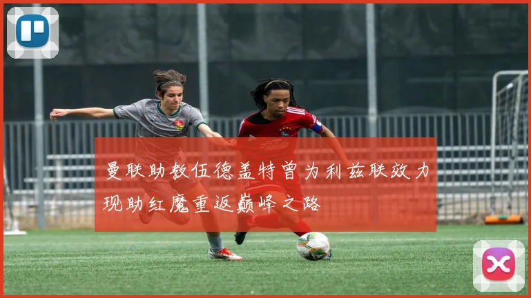 曼联助教伍德盖特曾为利兹联效力现助红魔重返巅峰之路